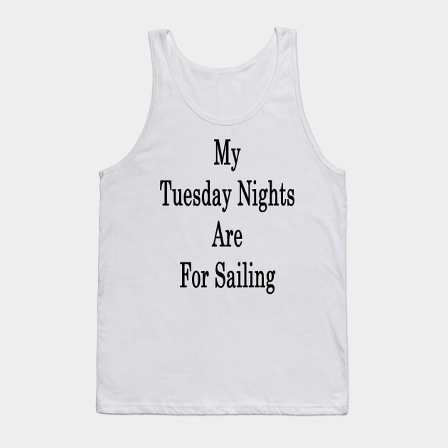 My Tuesday Nights Are For Sailing Tank Top by supernova23